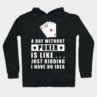 A day without Poker is like.. just kidding i have no idea Hoodie